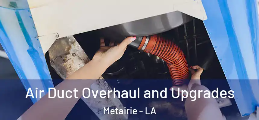 Air Duct Overhaul and Upgrades Metairie - LA