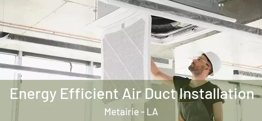  Energy Efficient Air Duct Installation Metairie - LA